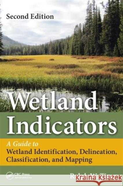 Wetland Indicators: A Guide to Wetland Formation, Identification, Delineation, Classification, and Mapping, Second Edition Ralph Tiner 9781439853696 CRC Press