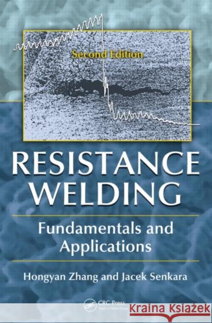 Resistance Welding : Fundamentals and Applications, Second Edition Hongyan Zhang Jacek Senkara 9781439853719 CRC Press