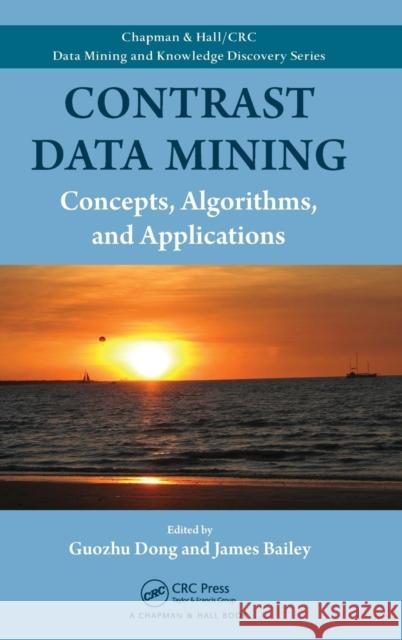Contrast Data Mining: Concepts, Algorithms, and Applications Dong, Guozhu 9781439854327 Taylor and Francis