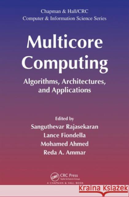 Multicore Computing: Algorithms, Architectures, and Applications Rajasekaran, Sanguthevar 9781439854341 Taylor and Francis