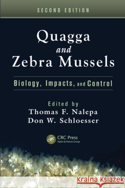 Quagga and Zebra Mussels: Biology, Impacts, and Control, Second Edition Nalepa, Thomas F. 9781439854365 Taylor and Francis