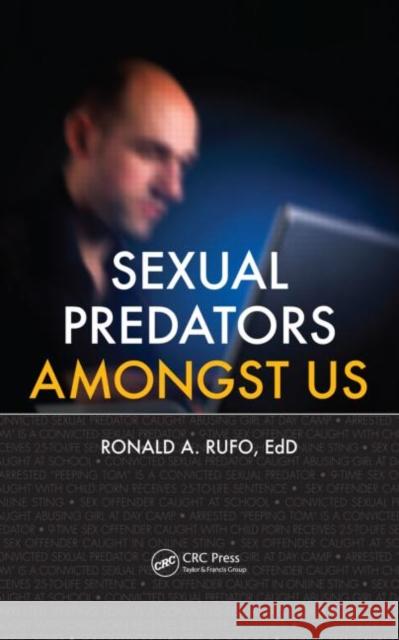 Sexual Predators Amongst Us Ronald A. Rufo 9781439854471