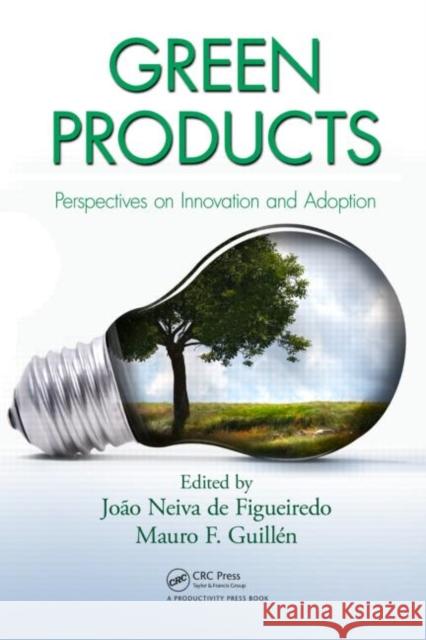 Green Products: Perspectives on Innovation and Adoption Neiva de Figueiredo, Joao 9781439854655 0