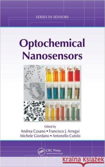 Optochemical Nanosensors Francisco J. Arregui Andrea Cusano Antonello Cutolo 9781439854891 Taylor & Francis Group