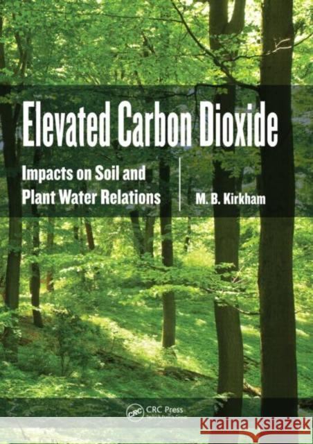 Elevated Carbon Dioxide: Impacts on Soil and Plant Water Relations Kirkham, M. B. 9781439855041 Taylor and Francis