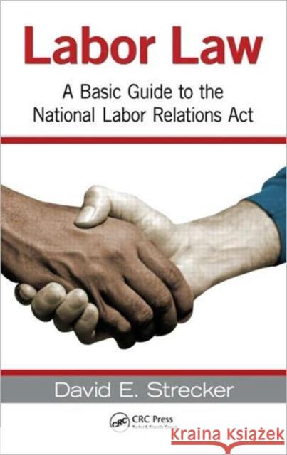 Labor Law: A Basic Guide to the National Labor Relations Act Strecker, David E. 9781439855942 Taylor and Francis