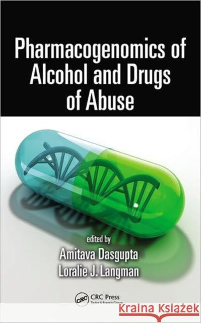 Pharmacogenomics of Alcohol and Drugs of Abuse Amitava Dasgupta Loralie J. Langman  9781439856116 Taylor and Francis