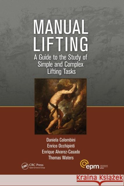 Manual Lifting: A Guide to the Study of Simple and Complex Lifting Tasks Colombini, Daniela 9781439856635 Taylor and Francis