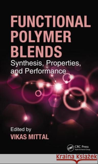 Functional Polymer Blends: Synthesis, Properties, and Performance Mittal, Vikas 9781439856697 Taylor and Francis