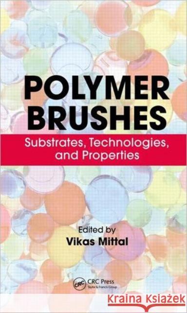 Polymer Brushes: Substrates, Technologies, and Properties Mittal, Vikas 9781439857946
