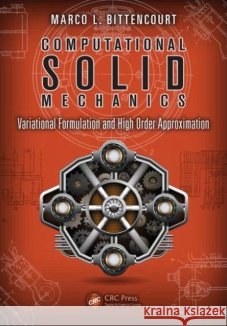 Computational Solid Mechanics: Variational Formulation and High Order Approximation Bittencourt, Marco L. 9781439860014