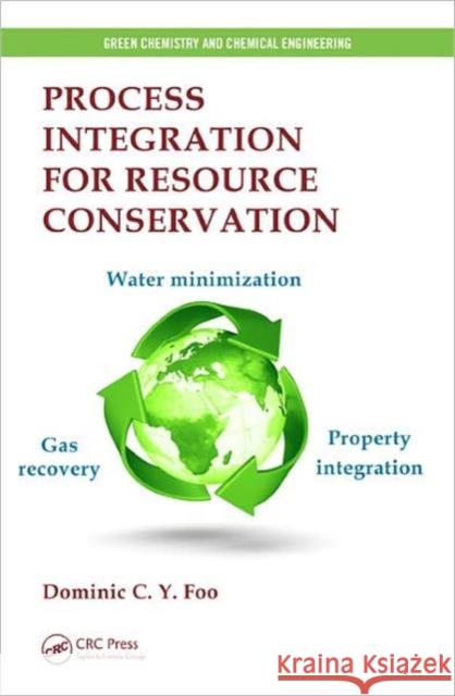 Process Integration for Resource Conservation Dominic C. y. Foo 9781439860489 CRC Press