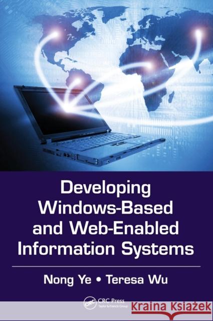 Developing Windows-Based and Web-Enabled Information Systems Nong Ye Teresa Wu  9781439860595