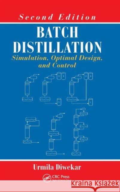 Batch Distillation: Simulation, Optimal Design, and Control, Second Edition Diwekar, Urmila 9781439861226