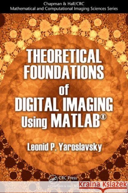 Theoretical Foundations of Digital Imaging Using MATLAB Yaroslavsky, Leonid P. 9781439861400 CRC Press
