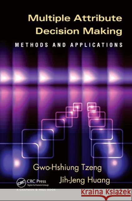 Multiple Attribute Decision Making: Methods and Applications Tzeng, Gwo-Hshiung 9781439861578