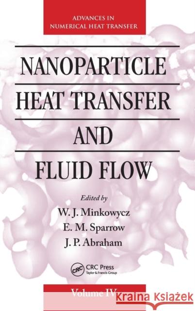 Nanoparticle Heat Transfer and Fluid Flow W. J. Minkowycz E. M. Sparrow J. P. Abraham 9781439861929 CRC Press