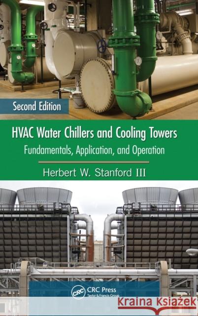 HVAC Water Chillers and Cooling Towers : Fundamentals, Application, and Operation, Second Edition Herbert W. Stanford 9781439862025 CRC Press