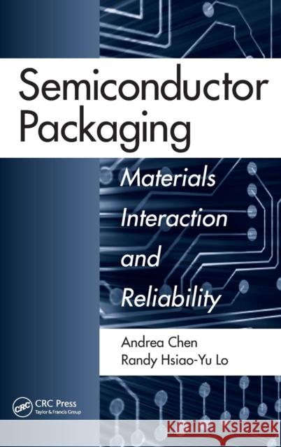 Semiconductor Packaging: Materials Interaction and Reliability Chen, Andrea 9781439862056 CRC Press