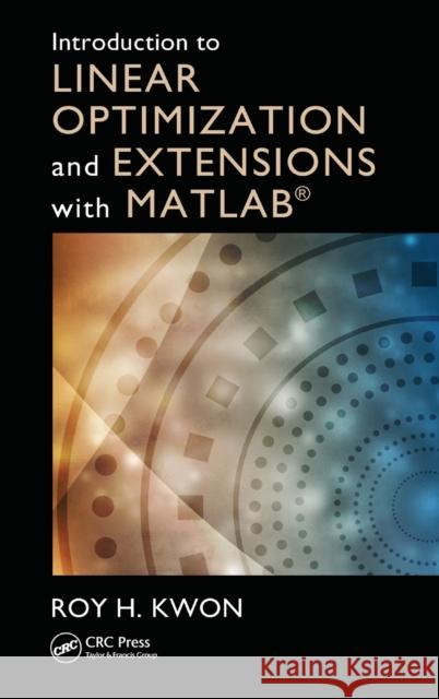 Introduction to Linear Optimization and Extensions with MATLAB Kwon, Roy H. 9781439862636 CRC Press