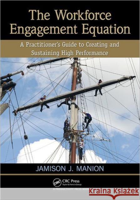 The Workforce Engagement Equation: A Practitioner�s Guide to Creating and Sustaining High Performance Manion, Jamison J. 9781439868096 0
