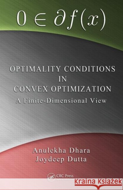 Optimality Conditions in Convex Optimization : A Finite-Dimensional View Joydeep Dutta Anulekha Dhara 9781439868225