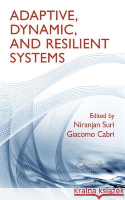 Adaptive, Dynamic, and Resilient Systems Niranjan Suri Giacomo Cabri 9781439868485 Auerbach Publications