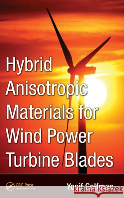 Hybrid Anisotropic Materials for Wind Power Turbine Blades Golfman, Yosif 9781439868584 