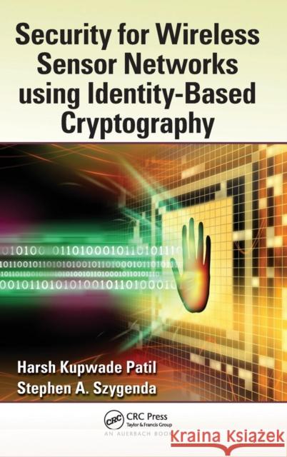 Security for Wireless Sensor Networks Using Identity-Based Cryptography Patil, Harsh Kupwade 9781439869017 Auerbach Publications