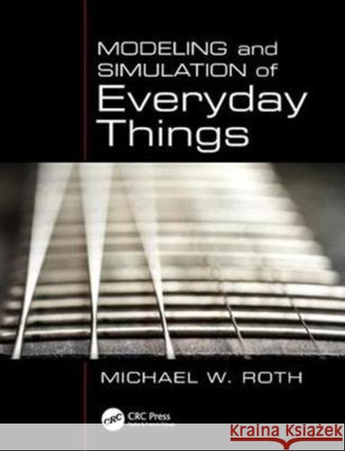 Modeling and Simulation of Everyday Things Michael W. Roth 9781439869376 CRC Press