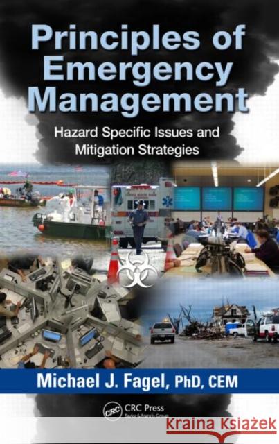 Principles of Emergency Management: Hazard Specific Issues and Mitigation Strategies Fagel, Michael J. 9781439871201 CRC Press