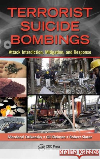 Terrorist Suicide Bombings: Attack Interdiction, Mitigation, and Response Dzikansky, Mordecai 9781439871317 CRC Press