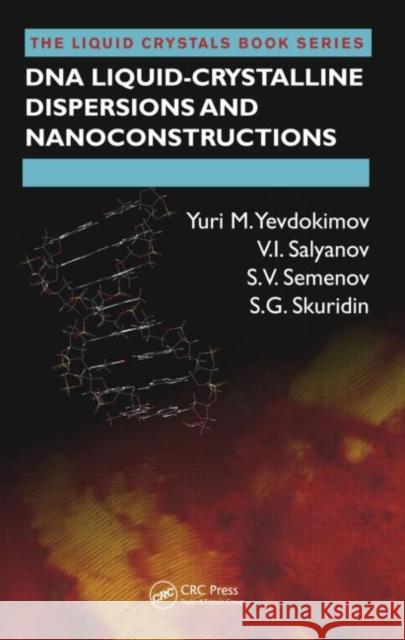 DNA Liquid-Crystalline Dispersions and Nanoconstructions Yuri M. Yevdokimov V. I. Salyanov S. V. Semenov 9781439871461 CRC Press