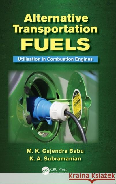 Alternative Transportation Fuels: Utilisation in Combustion Engines Babu, M. K. Gajendra 9781439872819