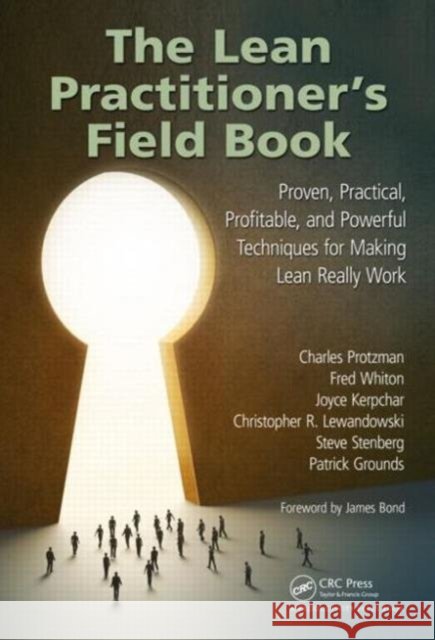 The Lean Practitioner's Field Book : Proven, Practical, Profitable and Powerful Techniques for Making Lean Really Work Charles Protzman Fred Whiton Joyce Kerpchar 9781439873366