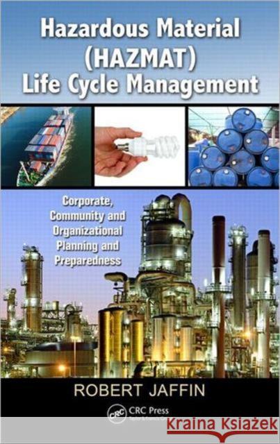 Hazardous Material (HAZMAT) Life Cycle Management: Corporate, Community, and Organizational Planning and Preparedness [With CDROM] Jaffin, Robert 9781439873878 CRC Press