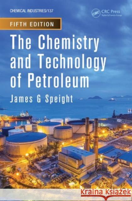 The Chemistry and Technology of Petroleum James G. Speight 9781439873892 CRC Press