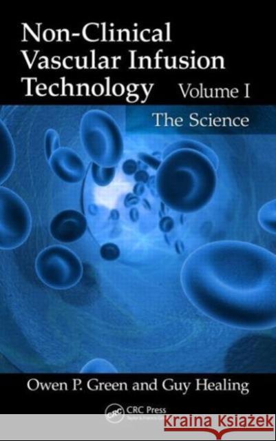 Non-Clinical Vascular Infusion Technology, Volume I: The Science Green, Owen P. 9781439874493 CRC Press