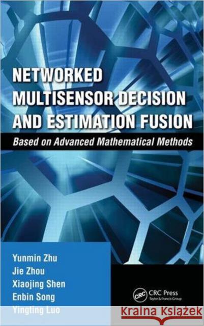 Networked Multisensor Decision and Estimation Fusion: Based on Advanced Mathematical Methods Zhu, Yunmin 9781439874523 CRC Press