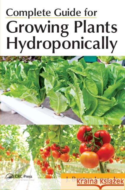 Complete Guide for Growing Plants Hydroponically J. Benton Jone 9781439876688 CRC Press