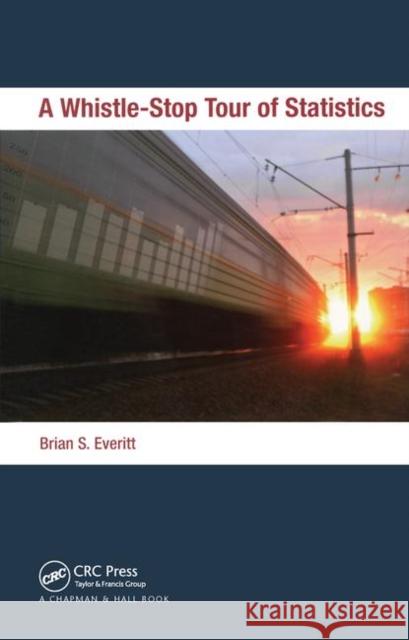 A Whistle-Stop Tour of Statistics Brian Everitt 9781439877487