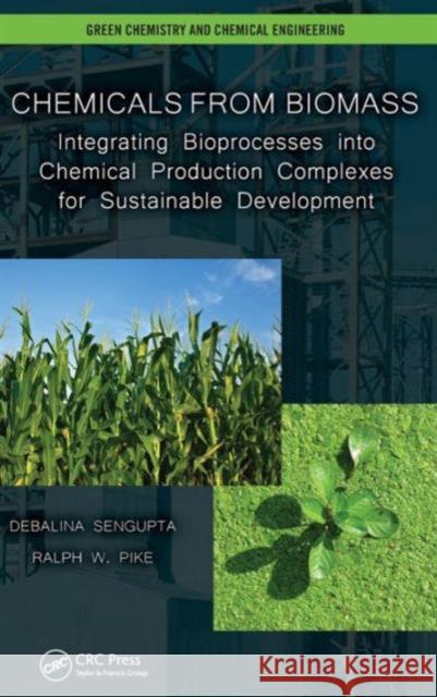 Chemicals from Biomass: Integrating Bioprocesses Into Chemical Production Complexes for Sustainable Development SenGupta, Debalina 9781439878149