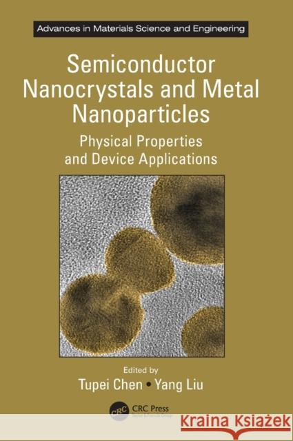 Semiconductor Nanocrystals and Metal Nanoparticles: Physical Properties and Device Applications Tupei Chen Yang Liu Tupei Chen 9781439878309 CRC Press