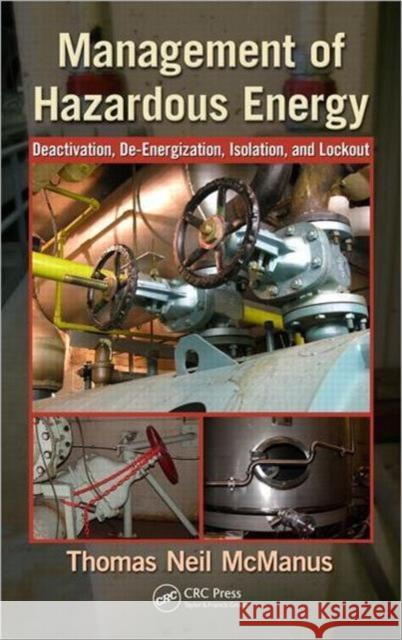 Management of Hazardous Energy: Deactivation, De-Energization, Isolation, and Lockout McManus, Thomas Neil 9781439878361 CRC Press