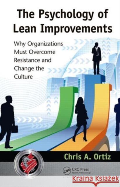 The Psychology of Lean Improvements: Why Organizations Must Overcome Resistance and Change the Culture Ortiz, Chris A. 9781439878798 0