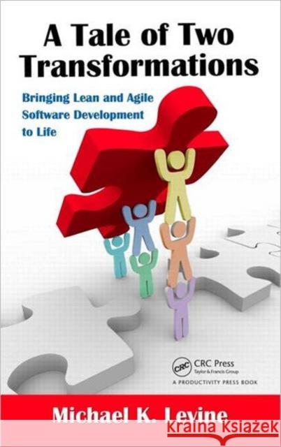 A Tale of Two Transformations: Bringing Lean and Agile Software Development to Life Levine, Michael K. 9781439879757