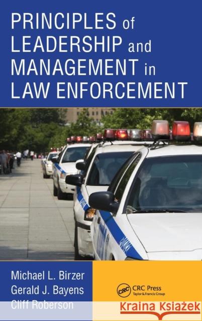 Principles of Leadership and Management in Law Enforcement Michael L. Birzer Gerald J. Bayens Cliff Roberson 9781439880340 CRC Press
