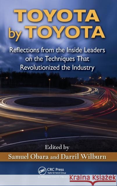 Toyota by Toyota: Reflections from the Inside Leaders on the Techniques That Revolutionized the Industry Obara, Samuel 9781439880753 TAYLOR & FRANCIS