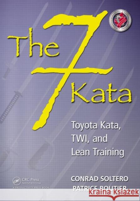 The 7 Kata: Toyota Kata, Twi, and Lean Training Soltero, Conrad 9781439880777 0