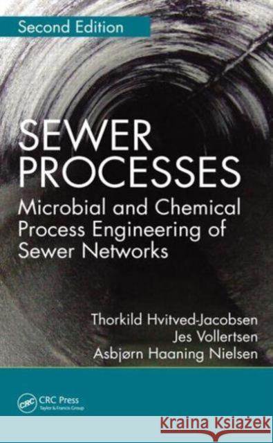 Sewer Processes: Microbial and Chemical Process Engineering of Sewer Networks, Second Edition Hvitved-Jacobsen, Thorkild 9781439881774